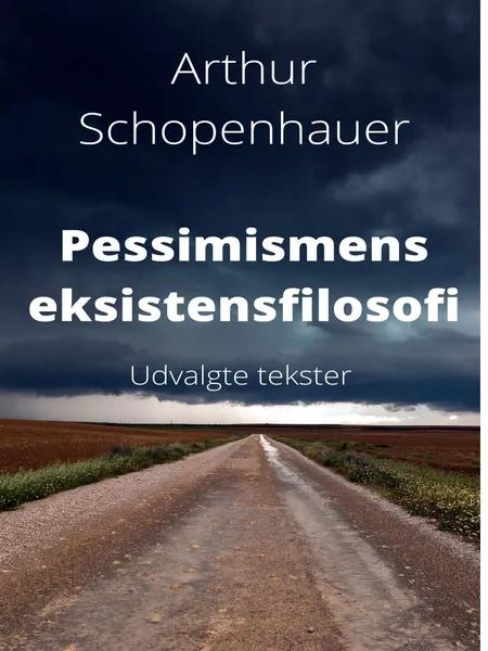 Pessimismens eksistensfilosofi. af Arthur Schopenhauer