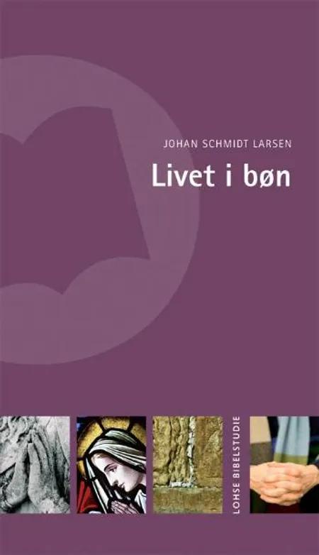 Livet i bøn af Johan Schmidt Larsen