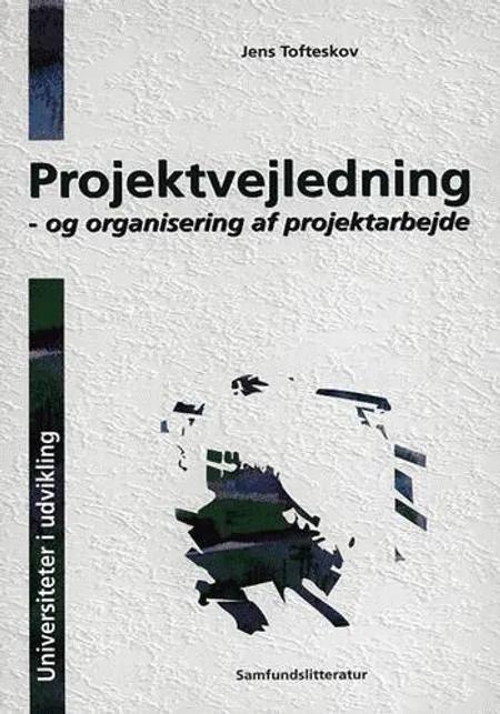 Projektvejledning - og organisering af projektarbejde af Jens Tofteskov