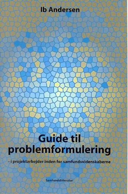 Guide til problemformulering i projektarbejder inden for samfundsvidenskaberne af Ib Andersen