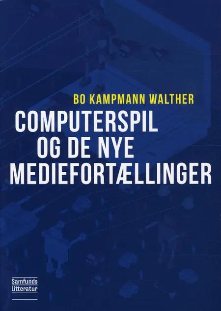 Computerspil og de nye mediefortællinger af Bo Kampmann Walther