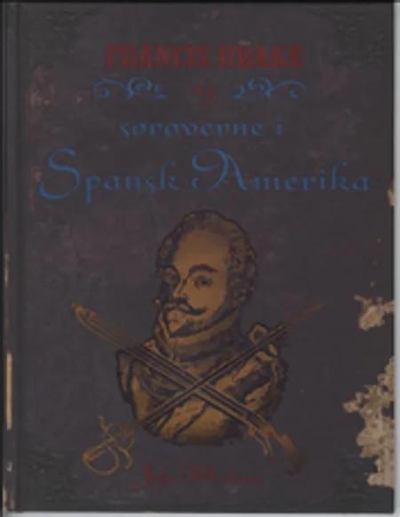 Francis Drake og sørøverne i Spansk Amerika af John Malam