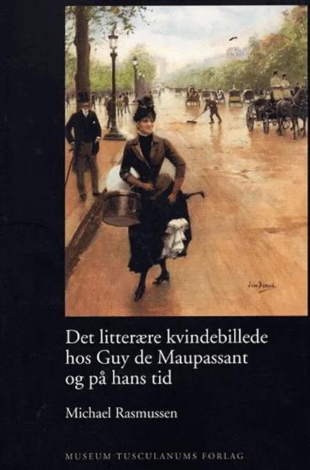 Det litterære kvindebillede hos Guy de Maupassant og på hans tid af Michael Rasmussen