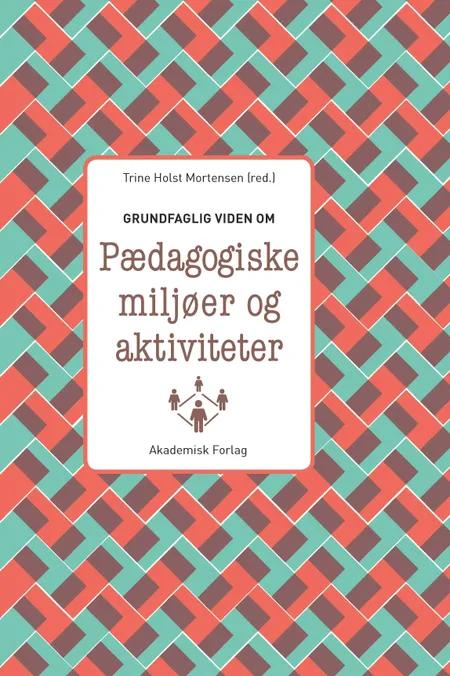 Grundfaglig viden om Pædagogiske miljøer og aktiviteter af Trine Holst Mortensen