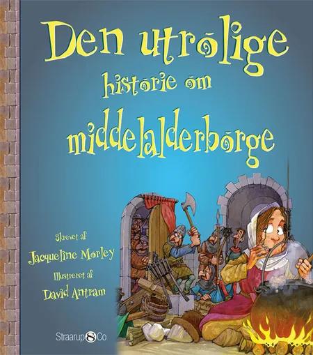 Den utrolige historie om middelalderborge af Jacqueline Morley