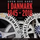 I Danmark 1945-2018 - Drømme og virkelighed