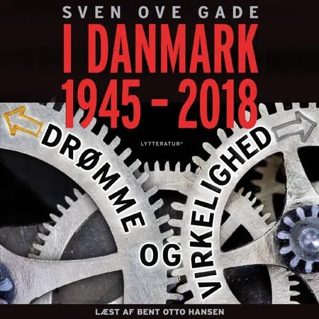 I Danmark 1945-2018 - Drømme og virkelighed af Sven Ove Gade