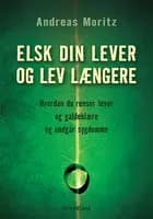 Elsk din lever og lev længere af Andreas Moritz