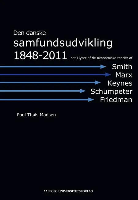 Den danske samfundsudvikling 1848-2011 set i lyset af de økonomiske teorier af Smith, Marx, Keynes, Schumpeter, Friedman af Poul Thøis Madsen