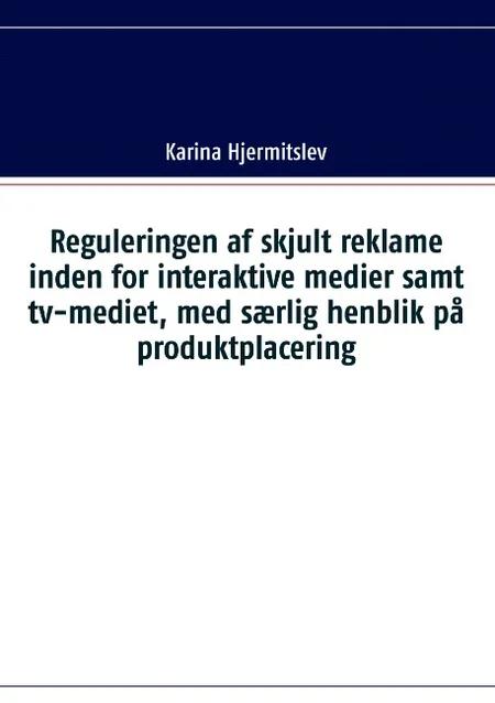 Reguleringen af skjult reklame indenfor interaktive medier samt tv-mediet, med særlig henblik på produktplacering af Karina Hjermitslev