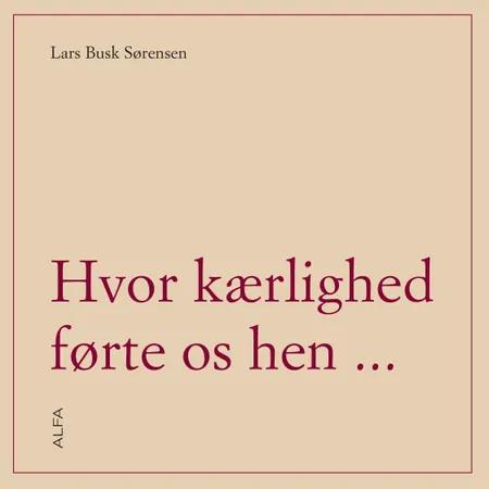 Hvor kærlighed førte os hen af Lars Busk Sørensen