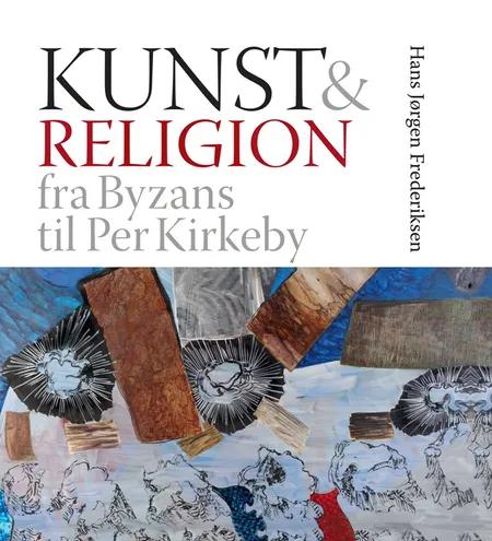 Kunst & religion fra Byzans til Per Kirkeby af Hans Jørgen Frederiksen