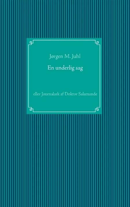 En underlig sag eller Journalark af doktor Salamande af Jørgen M. Juhl
