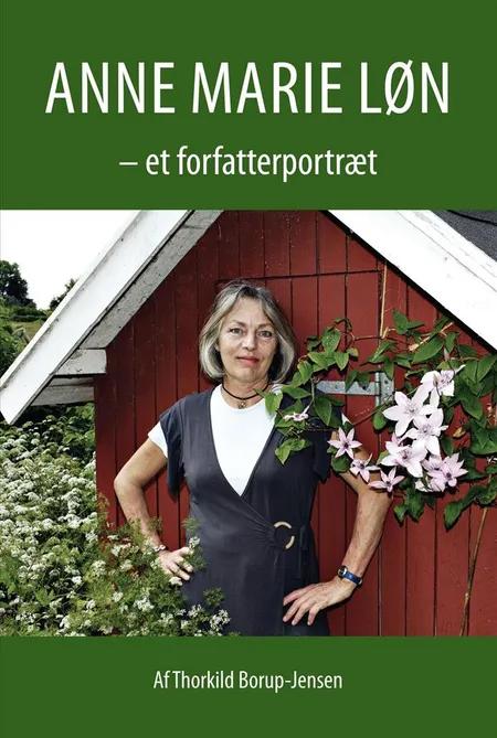 Anne Marie Løn - et forfatterportræt af Thorkild Borup-Jensen