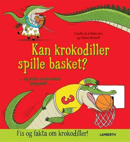 Kan krokodiller spille basket? af Camilla de la Bédoyère