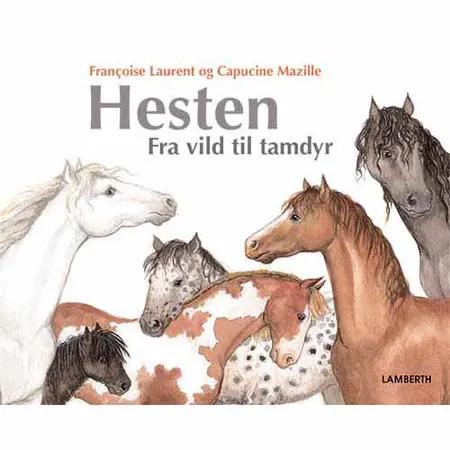 Hesten - Fra vild til tamdyr af Françoise Laurent