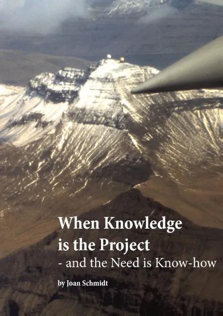 When knowledge is the project - and the need is know-how af Joan Schmidt