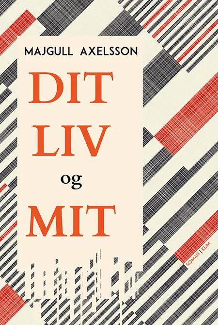 Dit liv og mit af Majgull Axelsson