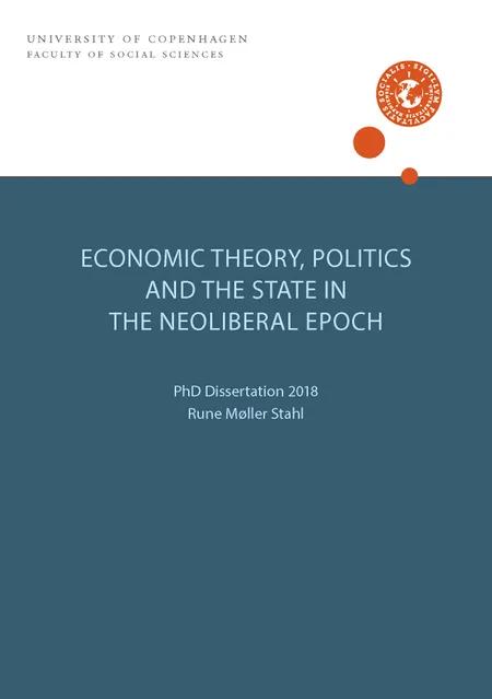 ECONOMIC THEORY, POLITICS AND THE STATE IN THE NEOLIBERAL EPOCH af Rune Møller Stahl