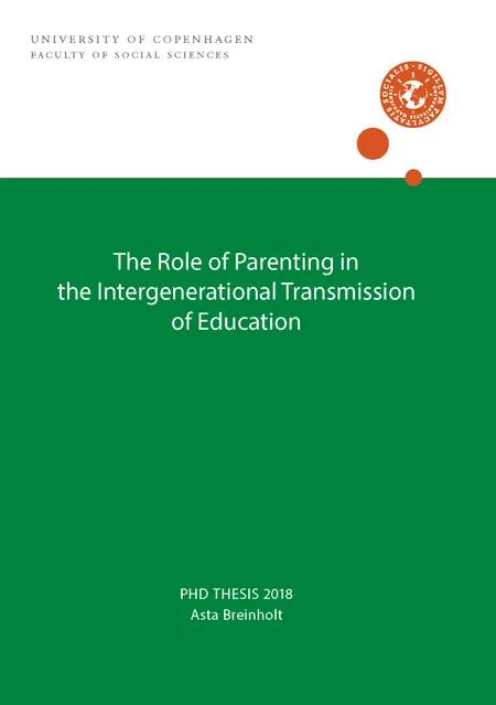The Role of Parenting in the Intergenerational Transmission of Education af Asta Breinholt