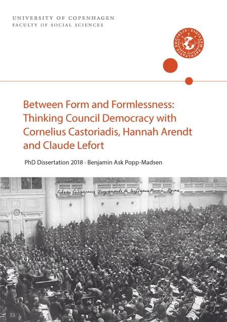 Between Form and Formlessness: Thinking Council Democ-racy with Cornelius Castoriadis, Hannah Arendt and Claude Lefort af Benjamin Ask Popp-Madsen