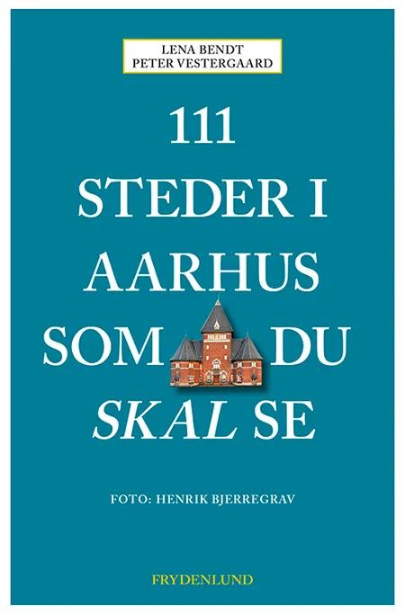 111 steder i Aarhus som du skal se af Peter Vestergaard