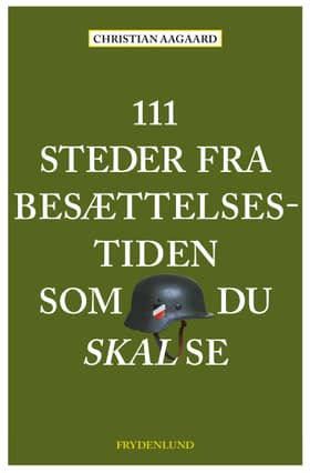111 steder fra besættelsestiden som du skal se af Christian Aagaard