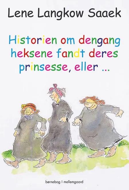 Historien om dengang heksene fandt deres prinsesse, eller ... af Lene Langkow Saaek