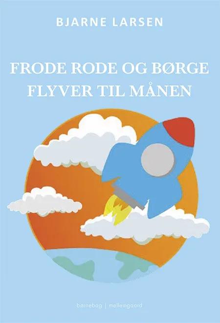 Frode Rode og Børge flyver til månen af Bjarne Larsen