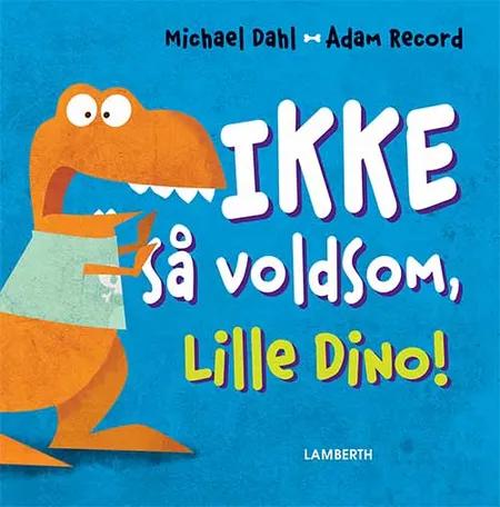 Ikke så voldsom, Lille Dino! af Michael Dahl