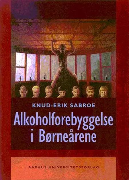 Alkoholforebyggelse i Børneårene af Knud-Erik Sabroe
