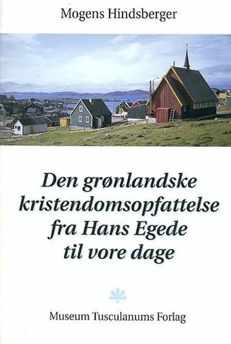 Den grønlandske kristendomsopfattelse fra Hans Egede til vore dage af Mogens Hindsberger