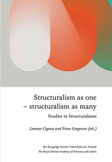 Structuralism as one -structuralism as many. Studies in Structuralisms af Edited by Lorenzo Cigana and Frans Gregersen