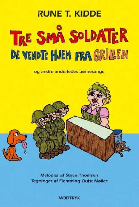 Tre små soldater de vendte hjem fra grillen og andre anderledes børnesange af Rune T. Kidde