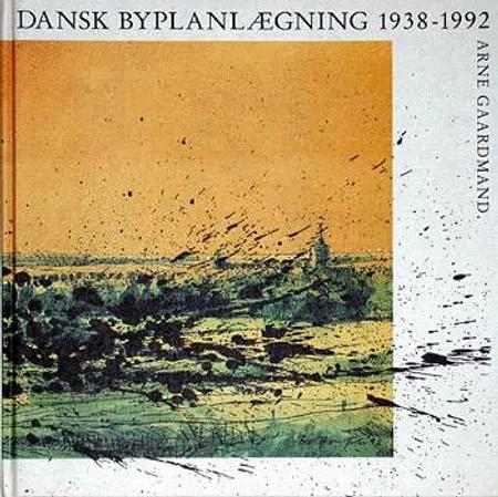 Dansk byplanlægning 1938-1992 af Arne Gaardmand