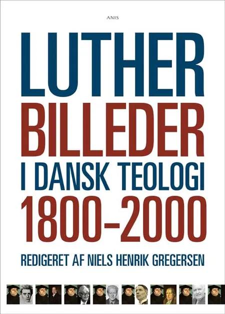 Lutherbilleder i dansk teologi 1800-2000 af Niels Henrik Gregersen
