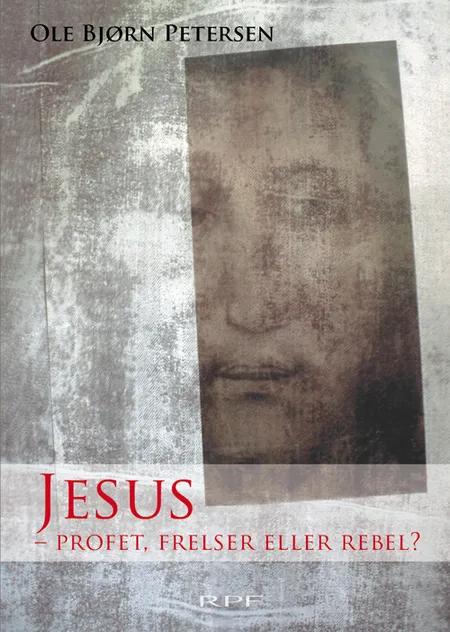 Jesus - profet, frelser eller rebel? af Ole Bjørn Petersen