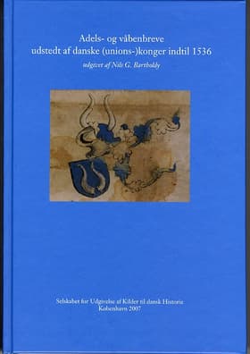 Adels- og våbenbreve udstedt af danske (unions-)konger indtil 1536 af Nils G. Bartholdy
