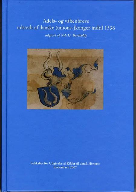 Adels- og våbenbreve udstedt af danske (unions-)konger indtil 1536 af Nils G. Bartholdy