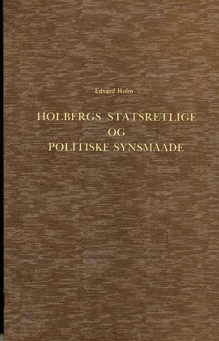 Holbergs statsretlige og politiske Synsmaade af Edvard Holm