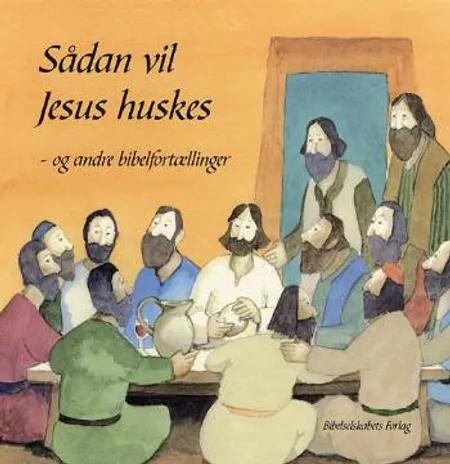 Sådan vil Jesus huskes og andre bibelfortællinger af Anne Margrethe Raabjerg Hvas