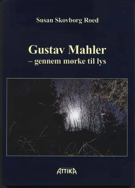 Gustav Mahler - gennem mørke til lys af Susan Skovborg Roed
