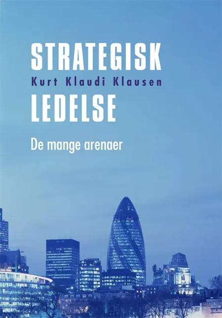 Strategisk ledelse - de mange arenaer af Kurt Klaudi Klausen
