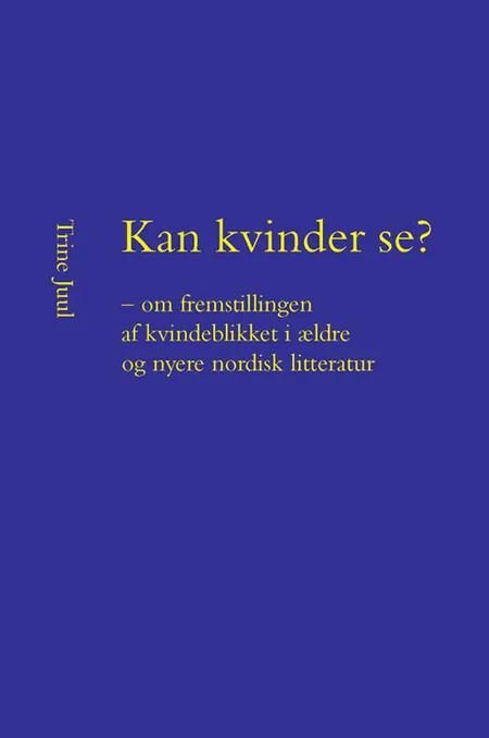 Kan kvinder se? - om fremstillingen af kvindeblikket i ældre og nyere nordisk litteratur af Trine Juul
