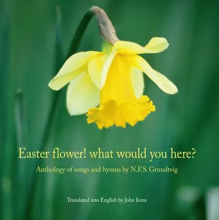 Easter flower! what would you here? af N. F. S. Grundtvig