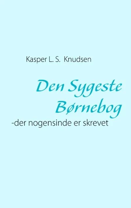 Den sygeste børnebog - der nogensinde er skrevet af Kasper L. S. Knudsen