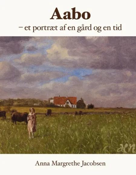 Aabo - et portræt af en gård og en tid af Anna Margrethe Jacobsen