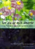 Tør du se min smerte - og hvordan jeg kom igennem den?