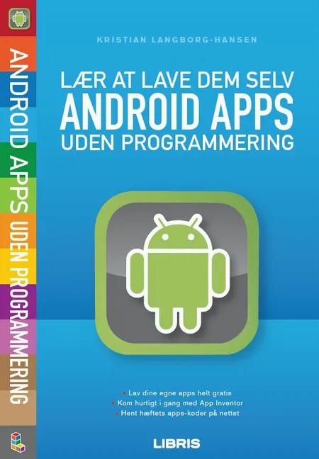 Lær at lave dem selv Android apps uden programmering af Kristian Langborg-Hansen