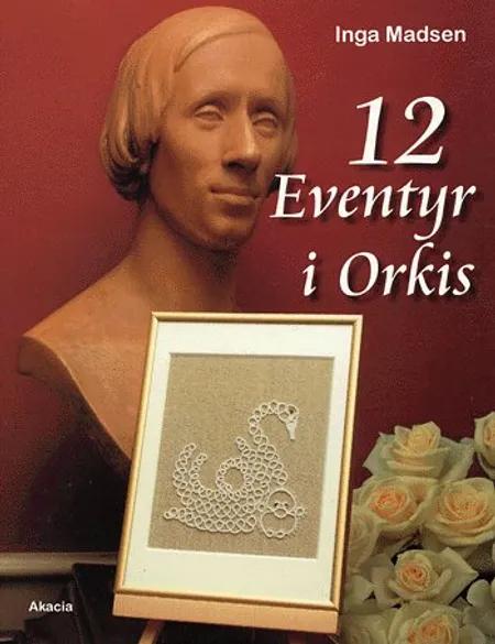 12 eventyr i Orkis af Inga Madsen